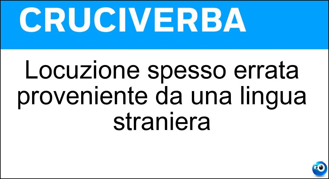 Locuzione spesso errata proveniente da una lingua straniera Soluzione Locuzione spesso errata proveniente da una lingua straniera - Barbarismo