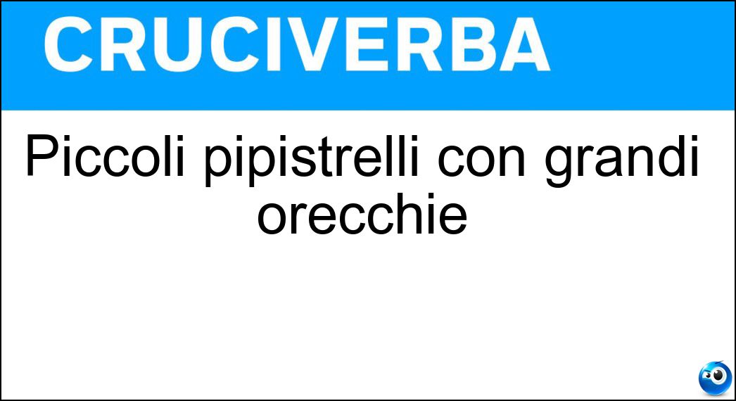 Piccoli pipistrelli con grandi orecchie Soluzione Cruciverba: Piccoli pipistrelli con grandi orecchie - Risposta Barbastelli