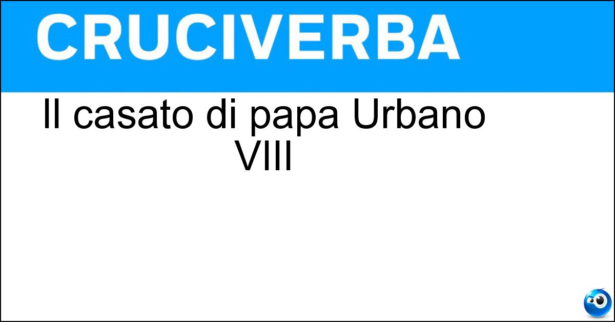 Il casato di papa Urbano VIII Soluzione Il casato di papa Urbano VIII - Barberini