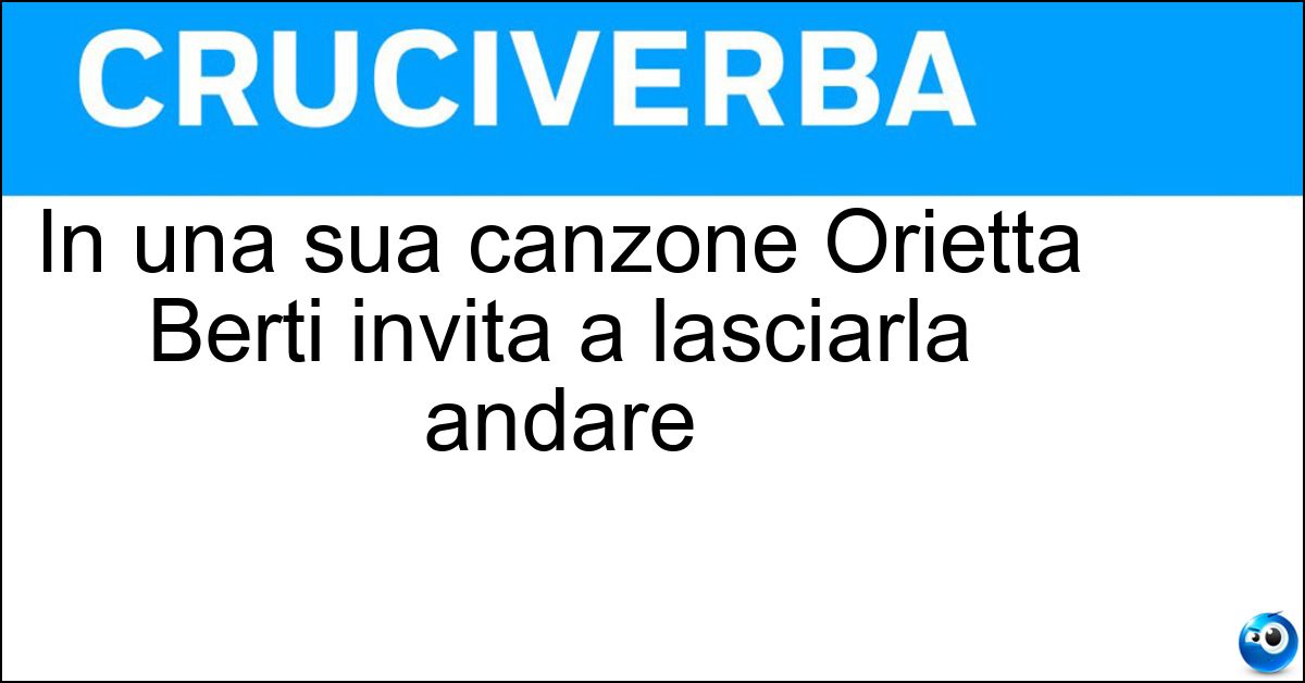 In una sua canzone Orietta Berti invita a lasciarla andare In una sua canzone Orietta Berti invita a lasciarla andare