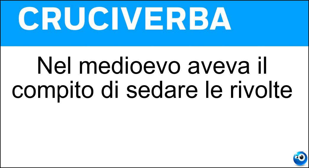 Nel medioevo aveva il compito di sedare le rivolte