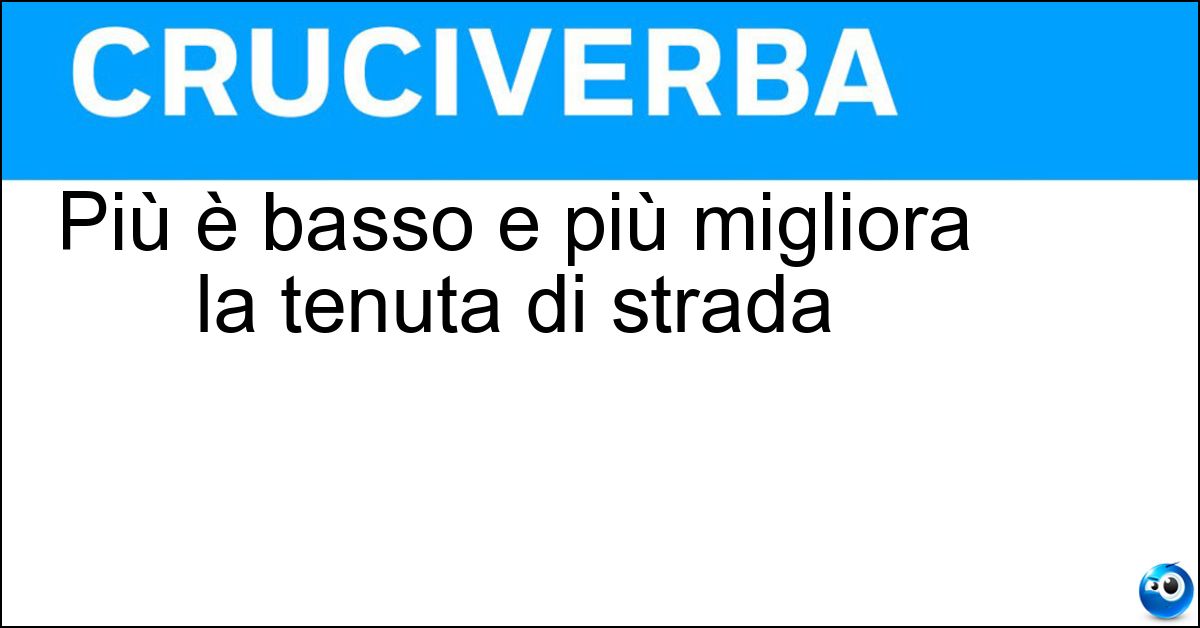 Più è basso e più migliora la tenuta di strada Soluzione Più è basso e più migliora la tenuta di strada - Baricentro