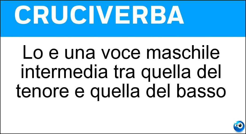 Lo è una voce maschile intermedia tra quella del tenore e quella del basso Soluzione Cruciverba: Lo è una voce maschile intermedia tra quella del tenore e quella del basso - Risposta Baritonale