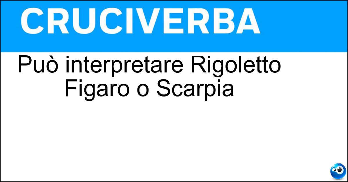 Soluzione Può interpretare Rigoletto Figaro o Scarpia - Baritono