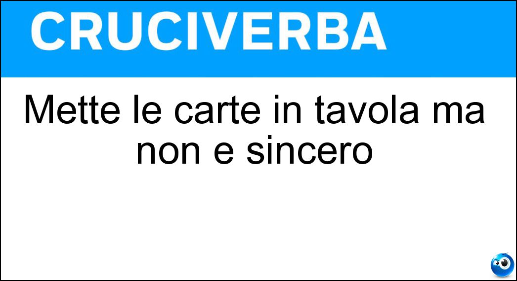 Mette le carte in tavola ma non è sincero Soluzione Mette le carte in tavola ma non è sincero - Baro