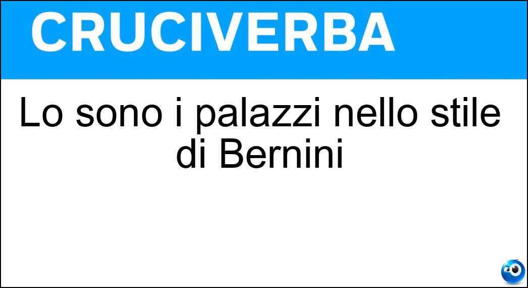 Lo sono i palazzi nello stile di Bernini Soluzione Cruciverba: Lo sono i palazzi nello stile di Bernini - Risposta Barocchi