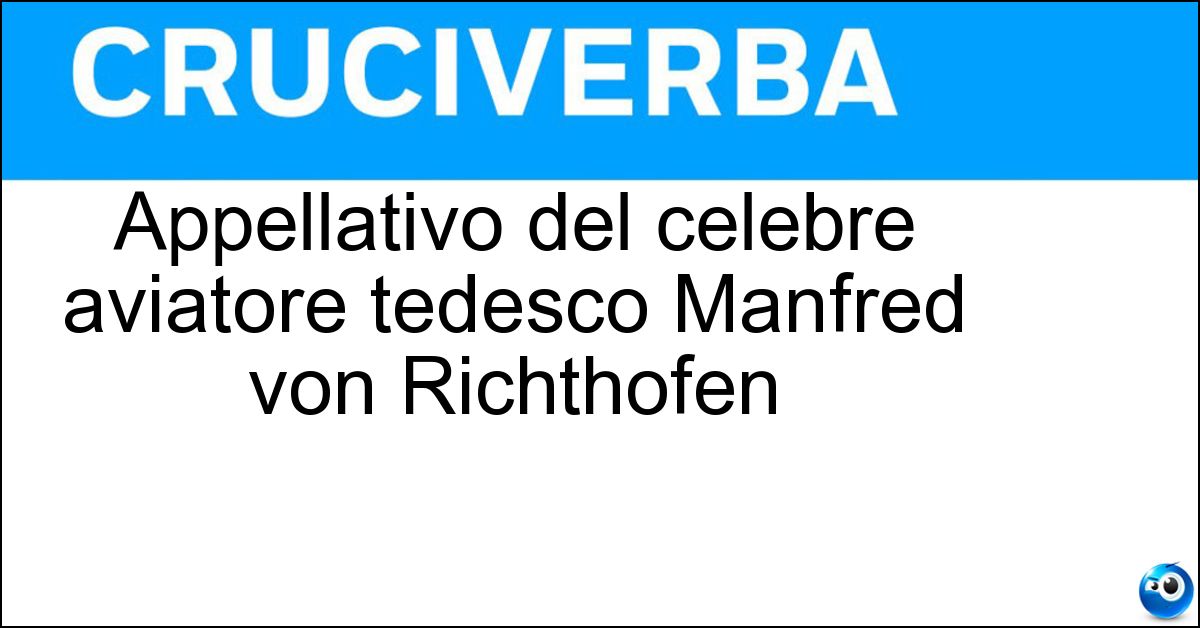 Soluzione Appellativo del celebre aviatore tedesco Manfred von Richthofen - Barone Rosso
