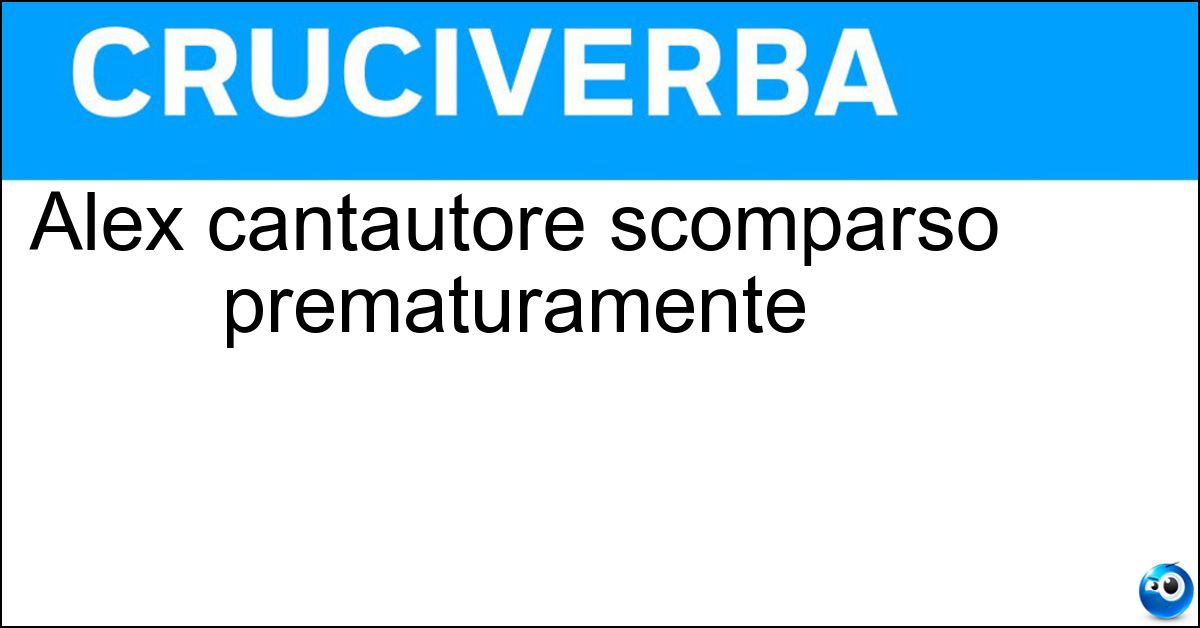 Alex cantautore scomparso prematuramente Soluzione Alex cantautore scomparso prematuramente - Baroni