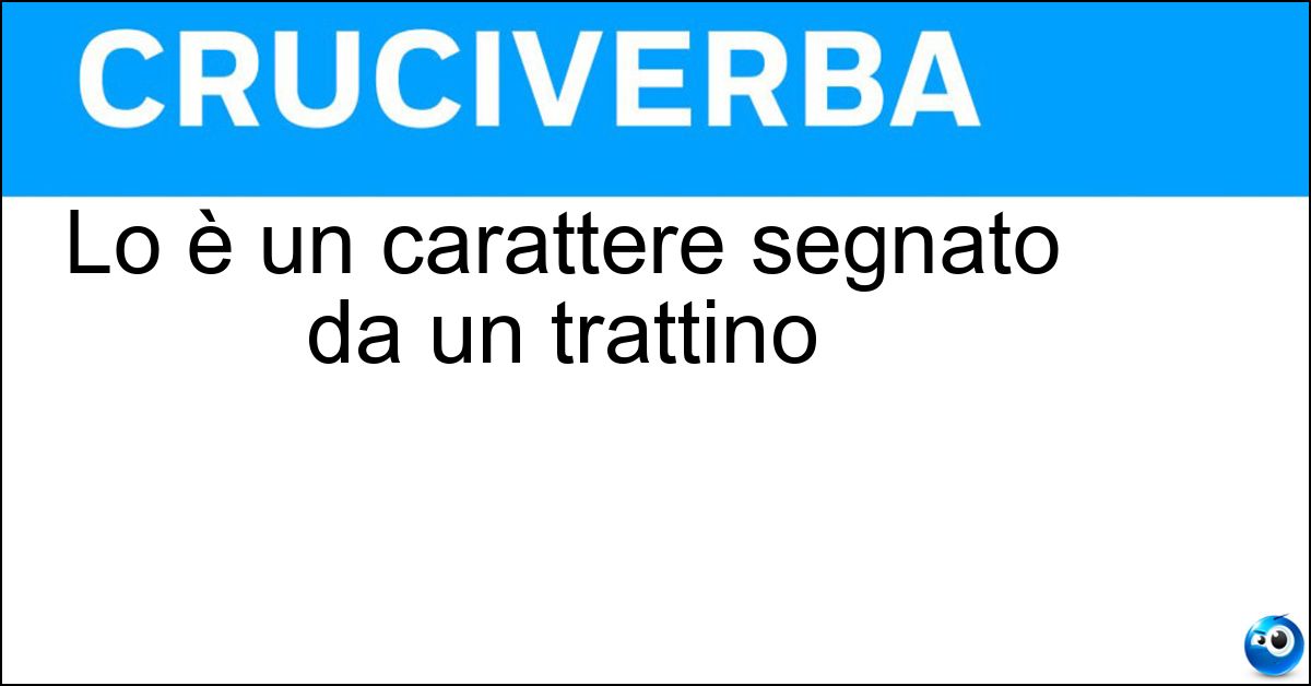Soluzione Lo è un carattere segnato da un trattino - Barrato