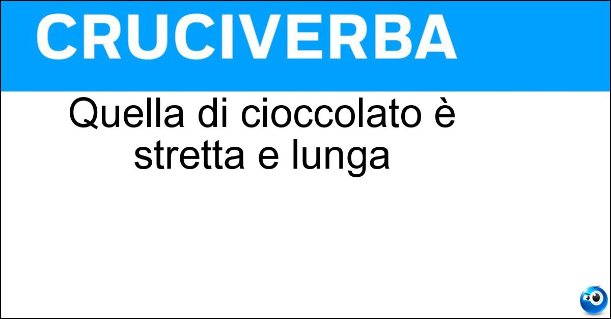 Quella di cioccolato è stretta e lunga Soluzione Quella di cioccolato è stretta e lunga - Barretta