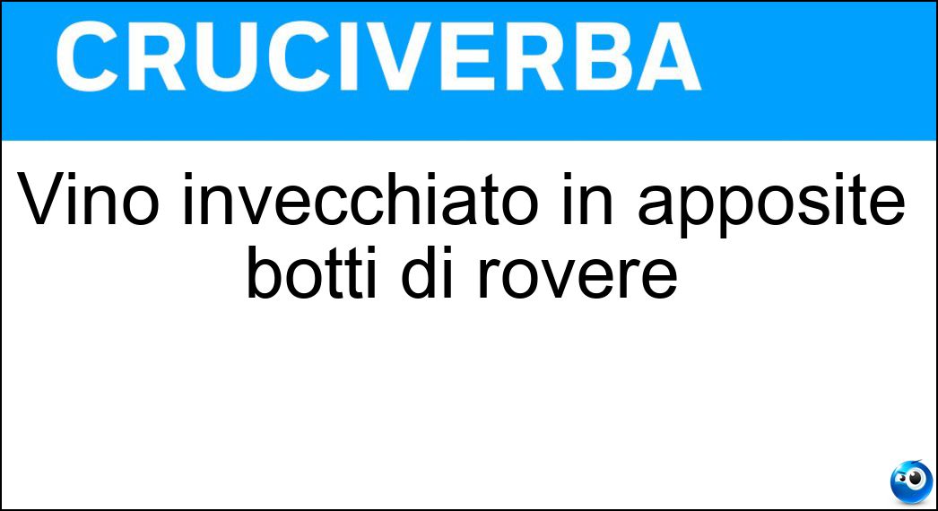 Vino invecchiato in apposite botti di rovere Soluzione Vino invecchiato in apposite botti di rovere - Barricato