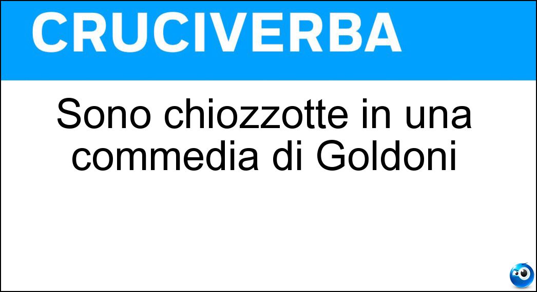 Sono chiozzotte in una commedia di Goldoni Soluzione Cruciverba: Sono chiozzotte in una commedia di Goldoni - Risposta Baruffe
