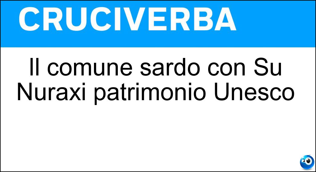 Il comune sardo con Su Nuraxi patrimonio Unesco Soluzione Cruciverba: Il comune sardo con Su Nuraxi patrimonio Unesco - Risposta Barumini