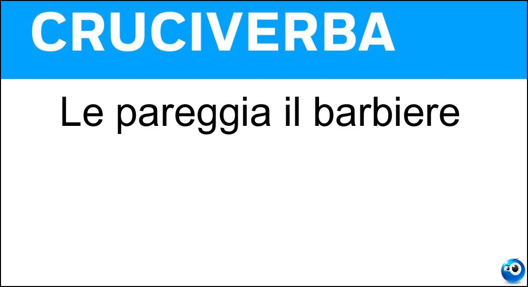 Le pareggia il barbiere Soluzione Cruciverba: Le pareggia il barbiere - Risposta Basette