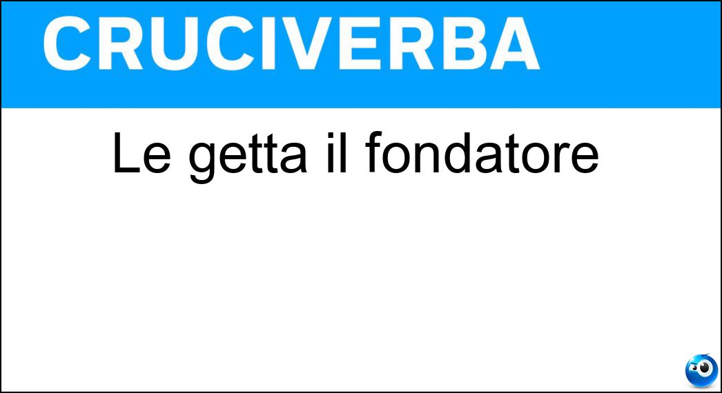 Le getta il fondatore Soluzione Cruciverba: Le getta il fondatore - Risposta Basi