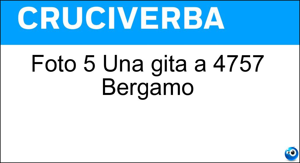 Soluzione Cruciverba: Foto 5 Una gita a 4757 Bergamo| - Risposta Basilica Autarena