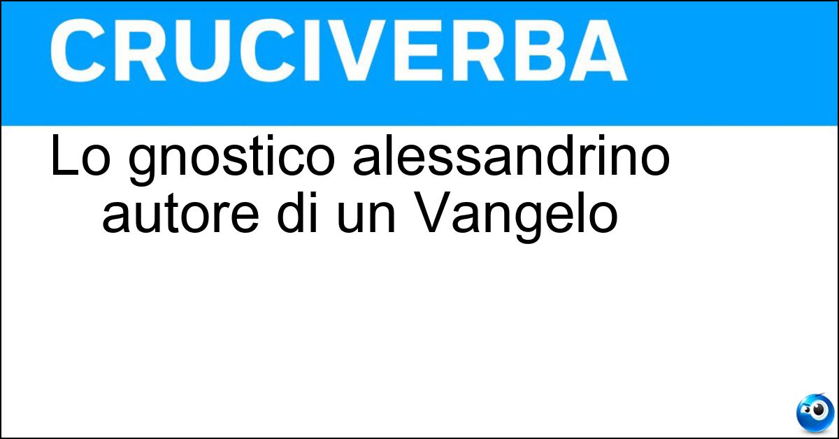 Lo gnostico alessandrino autore di un Vangelo Soluzione Lo gnostico alessandrino autore di un Vangelo - Basilide