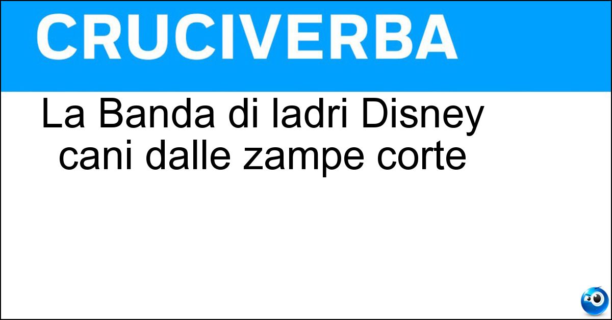 La Banda di ladri Disney cani dalle zampe corte Soluzione La Banda di ladri Disney cani dalle zampe corte - Bassotti