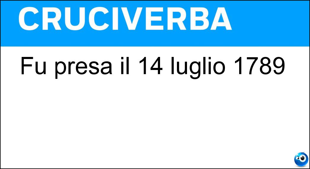 Fu presa il 14 luglio 1789 Soluzione Cruciverba: Fu presa il 14 luglio 1789 - Risposta Bastiglia