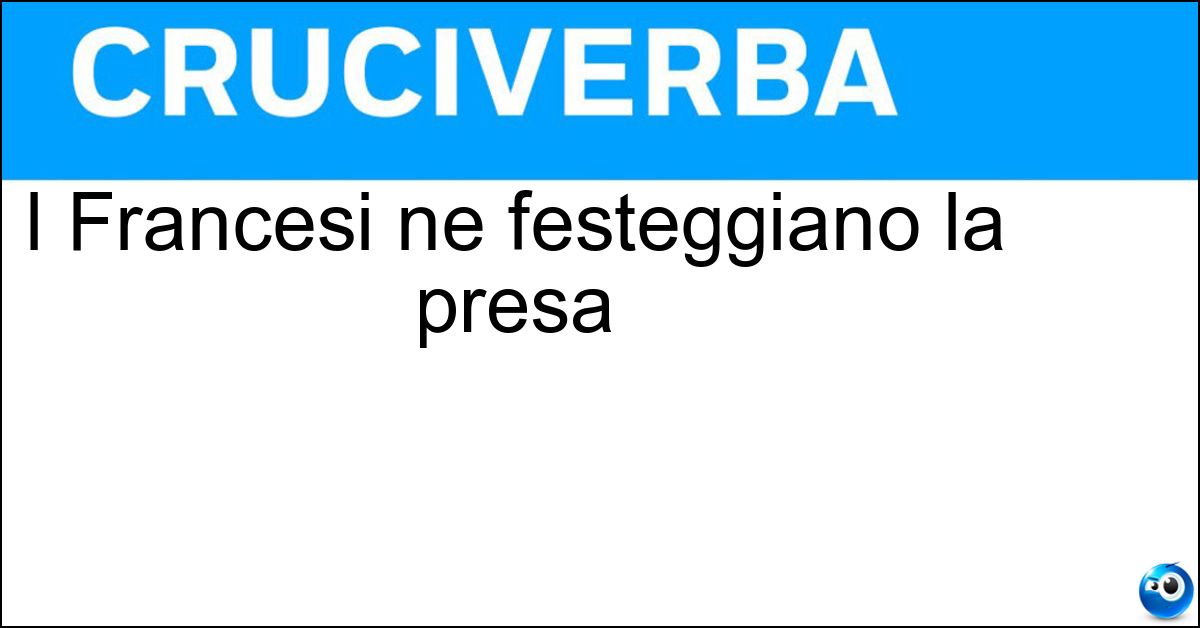 I Francesi ne festeggiano la presa Soluzione I Francesi ne festeggiano la presa - Bastiglia