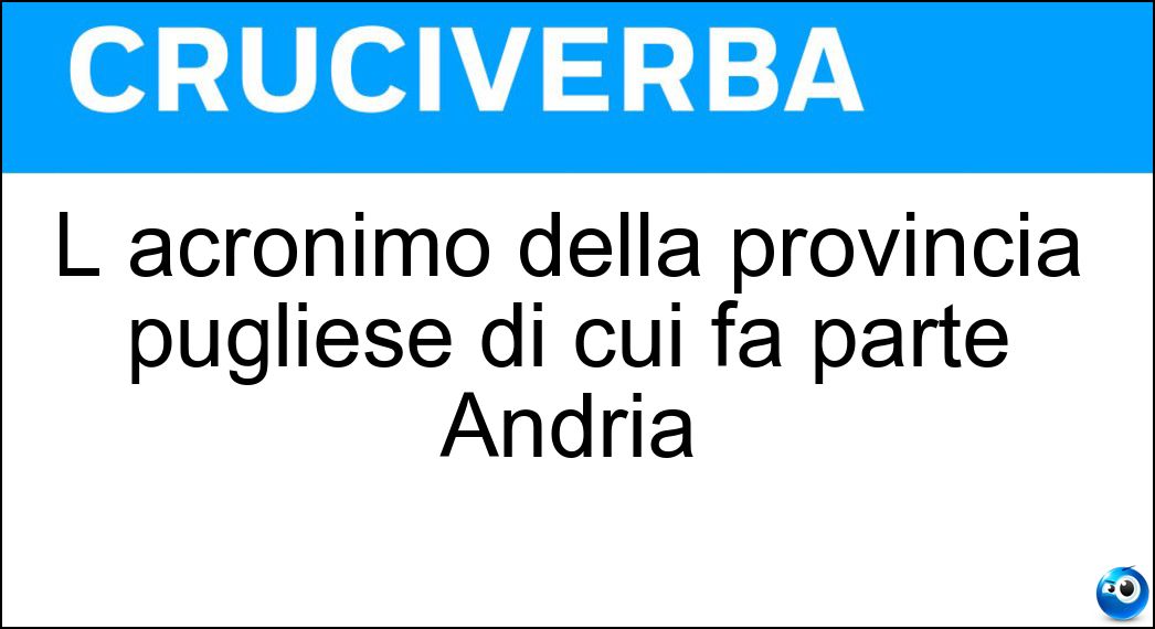 L acronimo della provincia pugliese di cui fa parte Andria Soluzione L acronimo della provincia pugliese di cui fa parte Andria - Bat