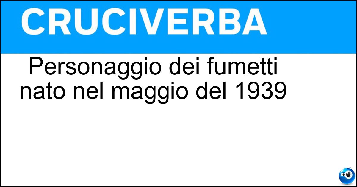 Soluzione Personaggio dei fumetti nato nel maggio del 1939 - Batman