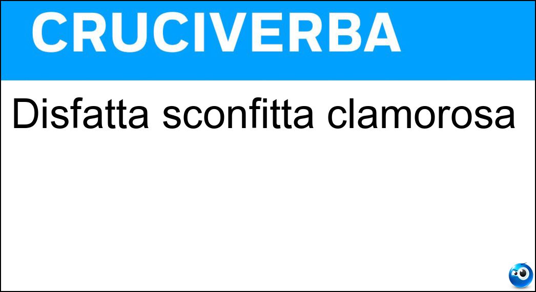 Disfatta sconfitta clamorosa Soluzione Cruciverba: Disfatta sconfitta clamorosa - Risposta Batosta