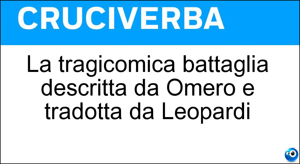 La tragicomica battaglia descritta da Omero e tradotta da Leopardi Soluzione La tragicomica battaglia descritta da Omero e tradotta da Leopardi - Batracomiomachia