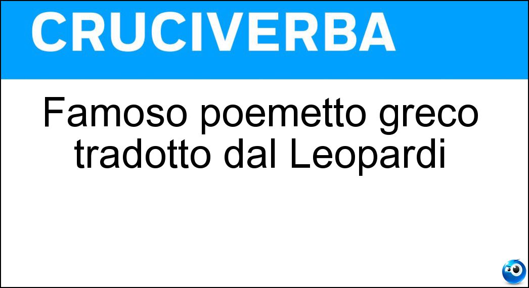Famoso poemetto greco tradotto dal Leopardi Soluzione Cruciverba: Famoso poemetto greco tradotto dal Leopardi - Risposta Batracomiomachia
