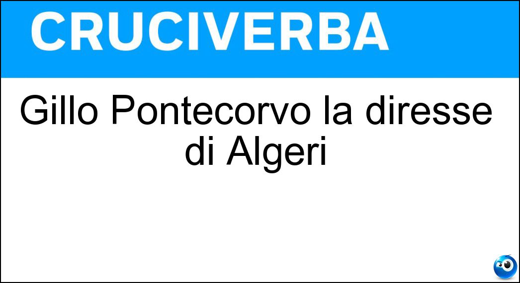 Gillo Pontecorvo la diresse di Algeri Soluzione Gillo Pontecorvo la diresse di Algeri - Battaglia