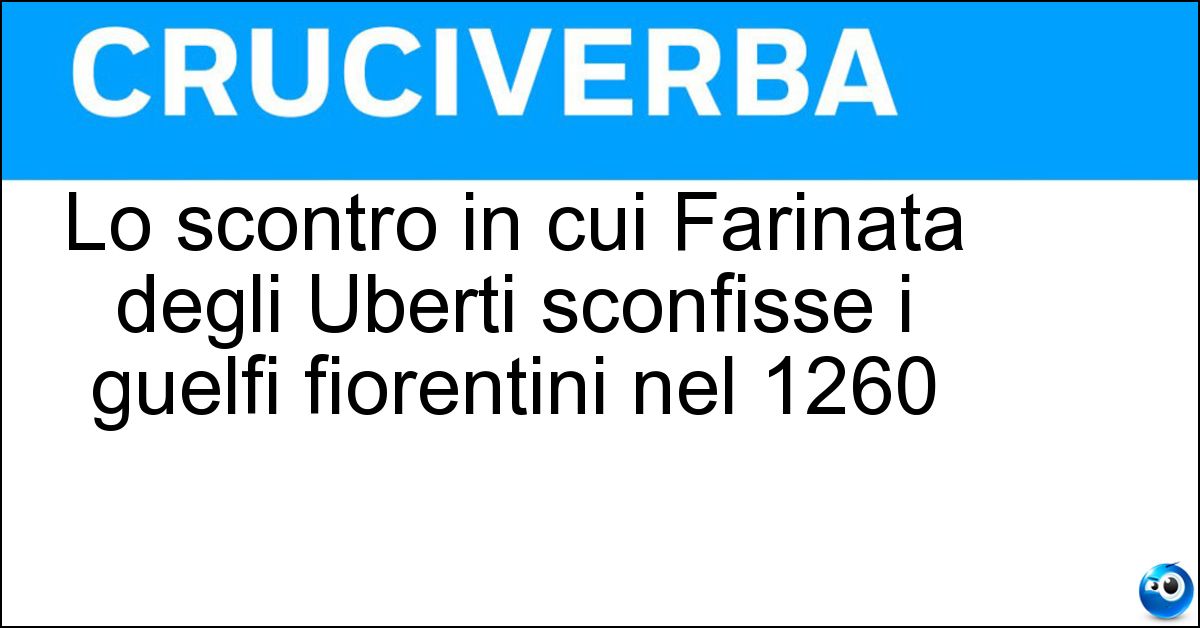 Lo scontro in cui Farinata degli Uberti sconfisse i guelfi fiorentini nel 1260 Soluzione Lo scontro in cui Farinata degli Uberti sconfisse i guelfi fiorentini nel 1260 - Battaglia Di Montaperti
