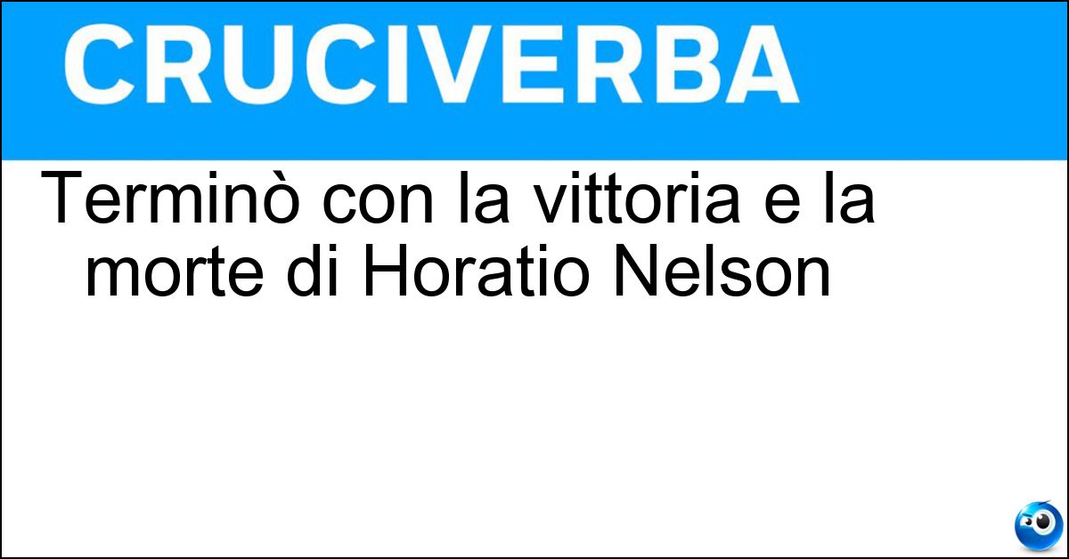 Soluzione Terminò con la vittoria e la morte di Horatio Nelson - Battaglia Di Trafalgar