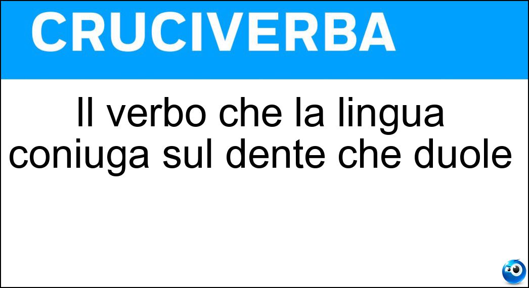 Il verbo che la lingua coniuga sul dente che duole Soluzione Cruciverba: Il verbo che la lingua coniuga sul dente che duole - Risposta Battere