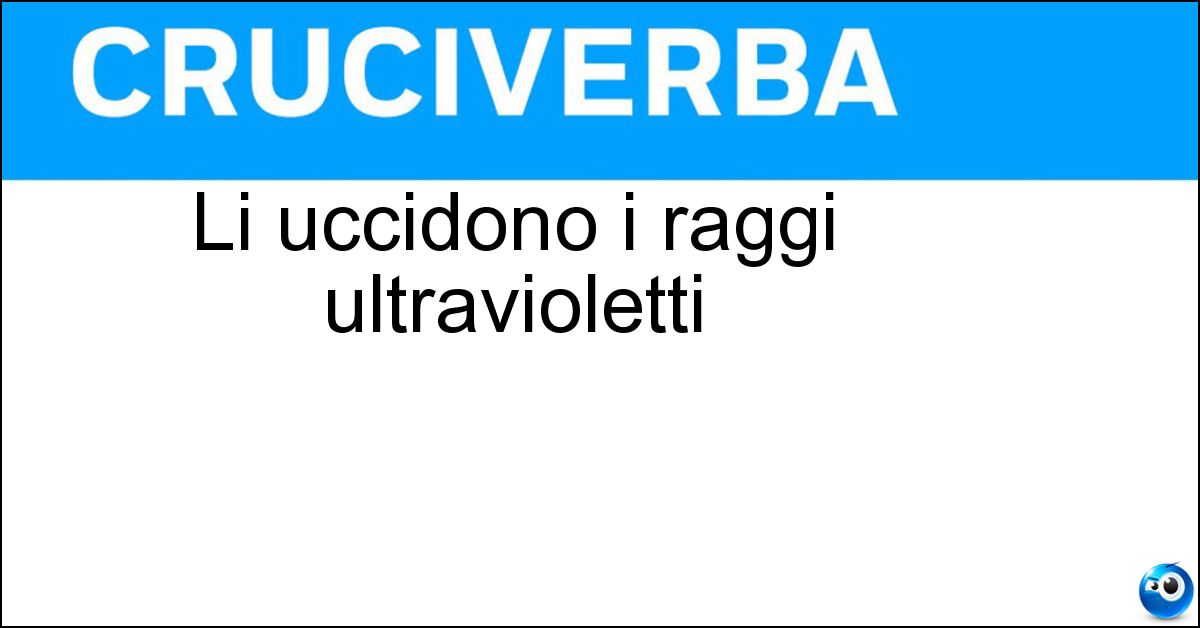 Li uccidono i raggi ultravioletti