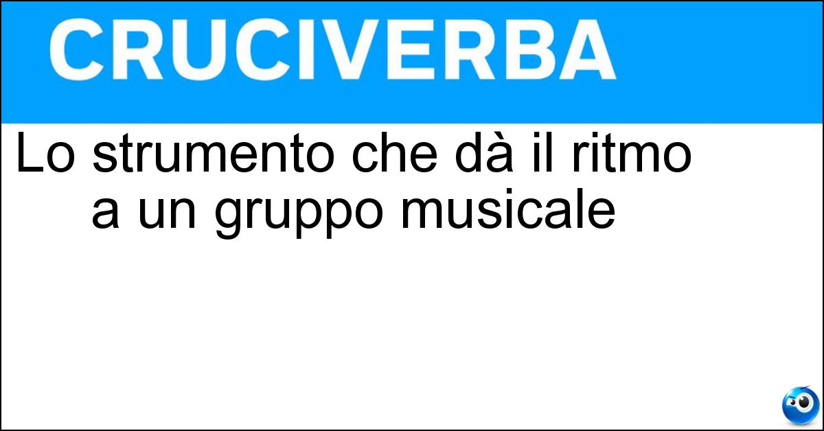 Lo strumento che dà il ritmo a un gruppo musicale