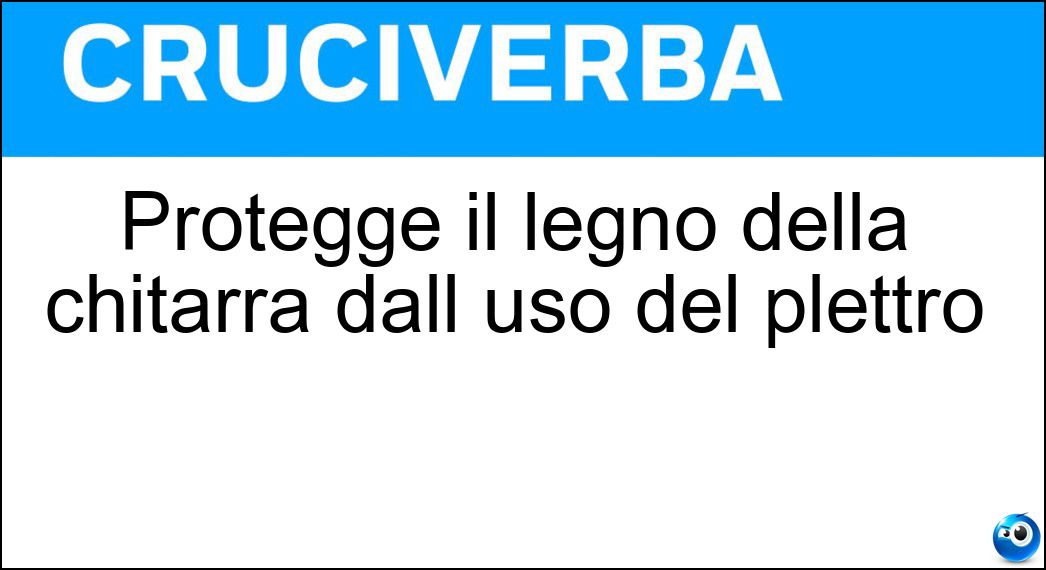 Protegge il legno della chitarra dall uso del plettro Soluzione Cruciverba: Protegge il legno della chitarra dall uso del plettro - Risposta Battipenna