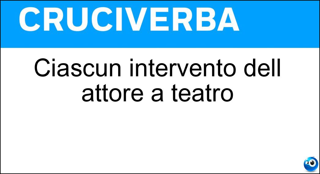 Ciascun intervento dell attore a teatro Soluzione Ciascun intervento dell attore a teatro - Battuta