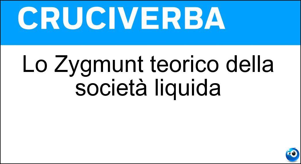 Lo Zygmunt teorico della società liquida Soluzione Lo Zygmunt teorico della società liquida - Bauman