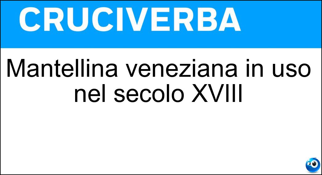 Mantellina veneziana in uso nel secolo XVIII