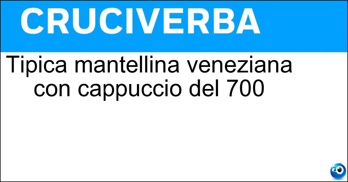 Tipica mantellina veneziana con cappuccio del 700 Soluzione Tipica mantellina veneziana con cappuccio del 700 - Bautta