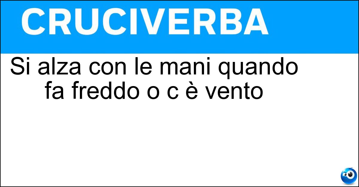 Si alza con le mani quando fa freddo o c è vento Soluzione Si alza con le mani quando fa freddo o c è vento - Bavero