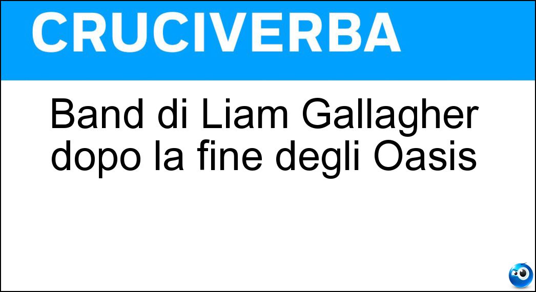 Band di Liam Gallagher dopo la fine degli Oasis Soluzione Band di Liam Gallagher dopo la fine degli Oasis - Beady Eye