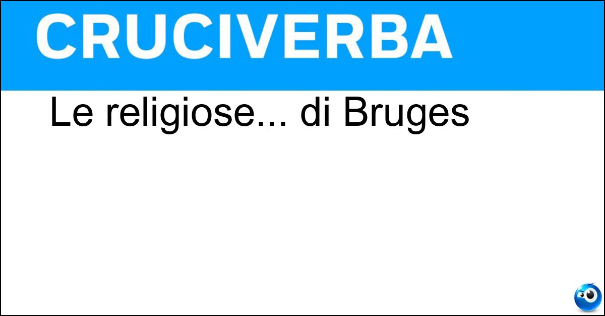 Le religiose... di Bruges Soluzione Le religiose... di Bruges - Beghine