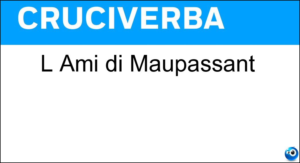 L Ami di Maupassant Soluzione Cruciverba: L Ami di Maupassant - Risposta Bel