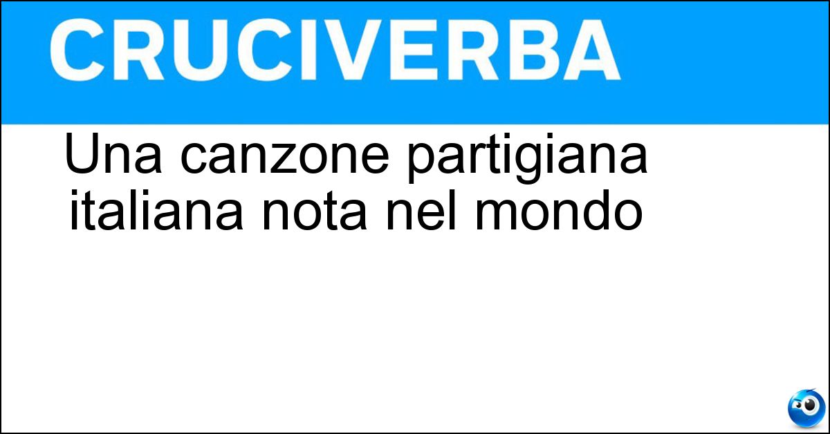 Una canzone partigiana italiana nota nel mondo Soluzione Una canzone partigiana italiana nota nel mondo - Bella Ciao