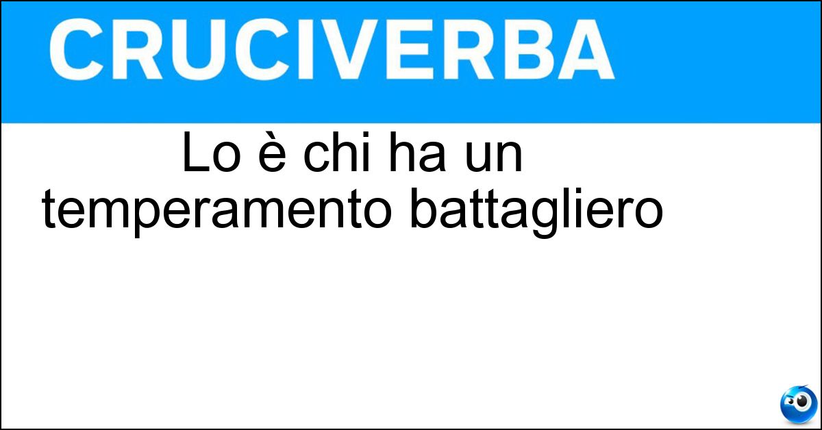 Soluzione Lo è chi ha un temperamento battagliero - Bellicoso