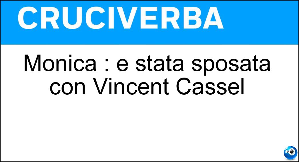 Monica : è stata sposata con Vincent Cassel Soluzione Cruciverba: Monica : è stata sposata con Vincent Cassel - Risposta Bellucci