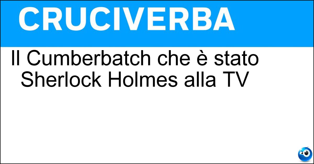 Il Cumberbatch che è stato Sherlock Holmes alla TV Soluzione Il Cumberbatch che è stato Sherlock Holmes alla TV - Benedict