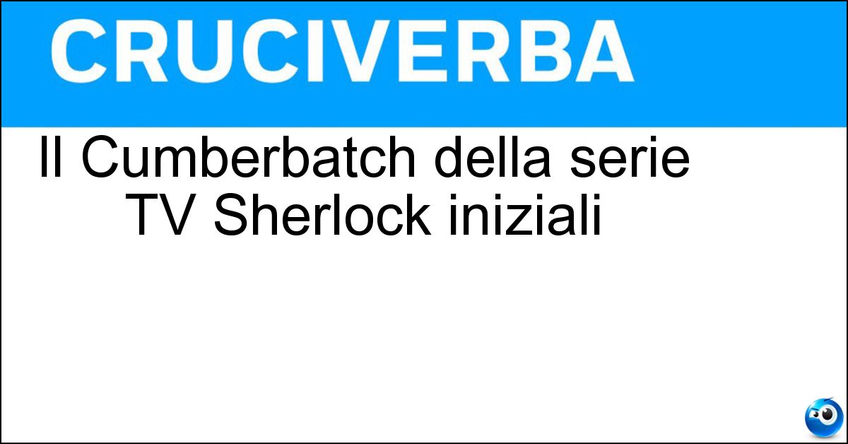 Il Cumberbatch della serie TV Sherlock iniziali Soluzione Il Cumberbatch della serie TV Sherlock iniziali - Benedict