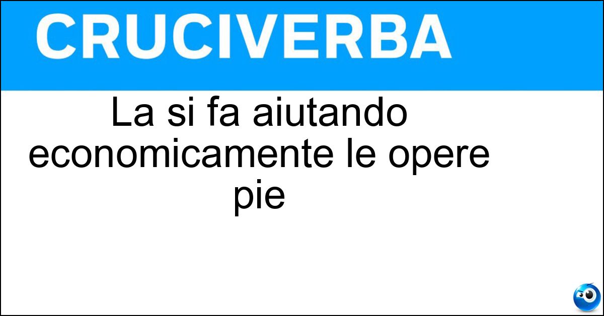 La si fa aiutando economicamente le opere pie Soluzione La si fa aiutando economicamente le opere pie - Beneficenza